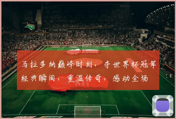 马拉多纳巅峰时刻，夺世界杯冠军经典瞬间，重温传奇，感动全场