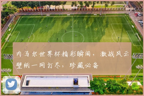 内马尔世界杯精彩瞬间，激战风云壁纸一网打尽，珍藏必备